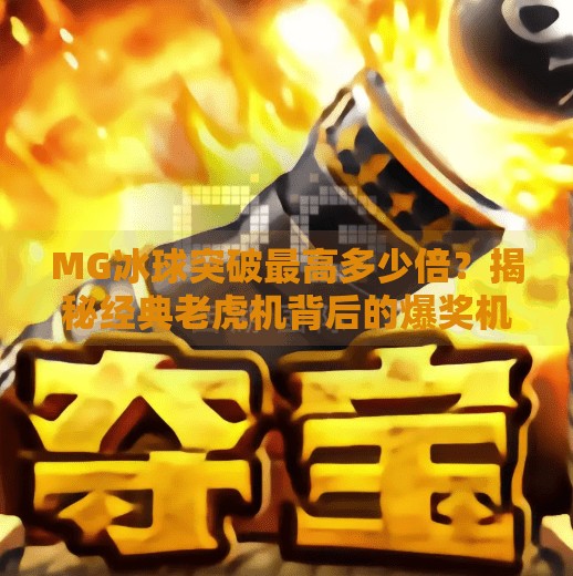 MG冰球突破最高多少倍？揭秘经典老虎机背后的爆奖机制,MG冰球突破最高多少倍
