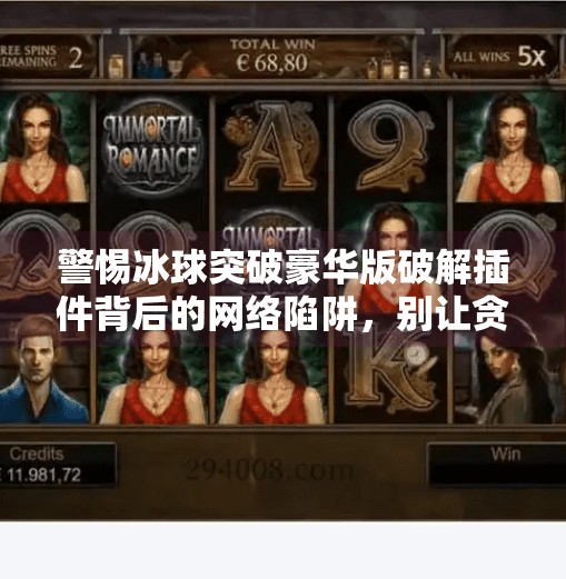 警惕冰球突破豪华版破解插件背后的网络陷阱，别让贪念毁了你的数字安全,冰球突破豪华版破解插件