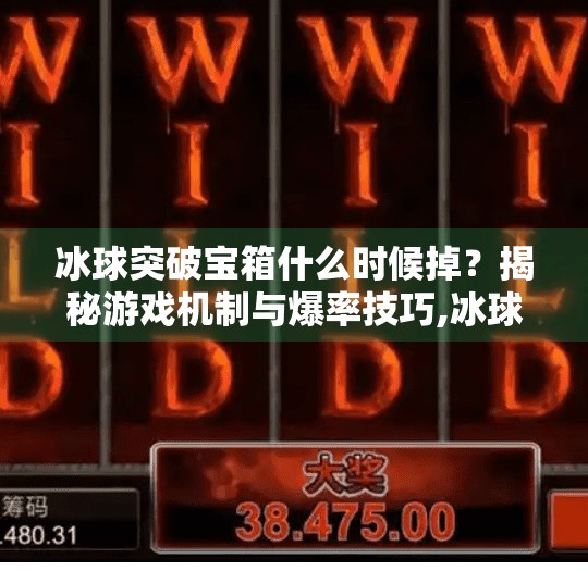 冰球突破宝箱什么时候掉？揭秘游戏机制与爆率技巧,冰球突破宝箱什么时候掉