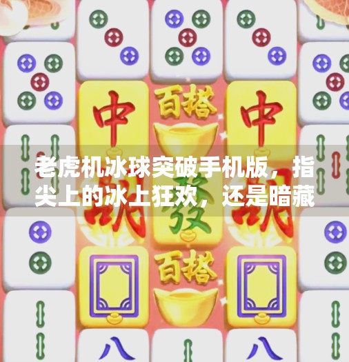 老虎机冰球突破手机版，指尖上的冰上狂欢，还是暗藏风险的数字陷阱？老虎机冰球突破手机版