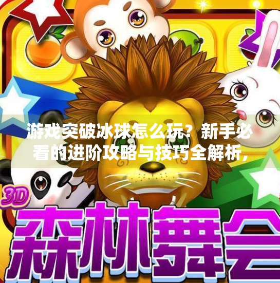 游戏突破冰球怎么玩？新手必看的进阶攻略与技巧全解析,游戏突破冰球怎么玩视频