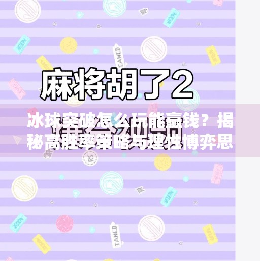 冰球突破怎么玩能赢钱？揭秘高胜率策略与理性博弈思维,冰球突破怎么玩能赢钱呢