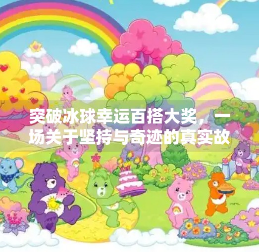 突破冰球幸运百搭大奖，一场关于坚持与奇迹的真实故事,突破冰球幸运百搭大奖