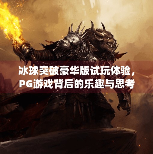 冰球突破豪华版试玩体验，PG游戏背后的乐趣与思考,冰球突破豪华版试玩pg