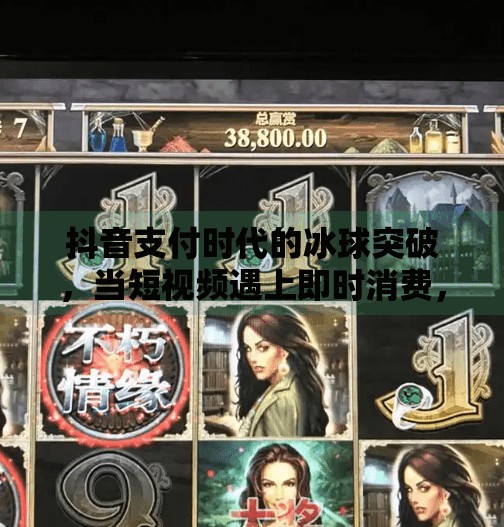 抖音支付时代的冰球突破，当短视频遇上即时消费，谁在引领新风口？可以抖音支付的冰球突破