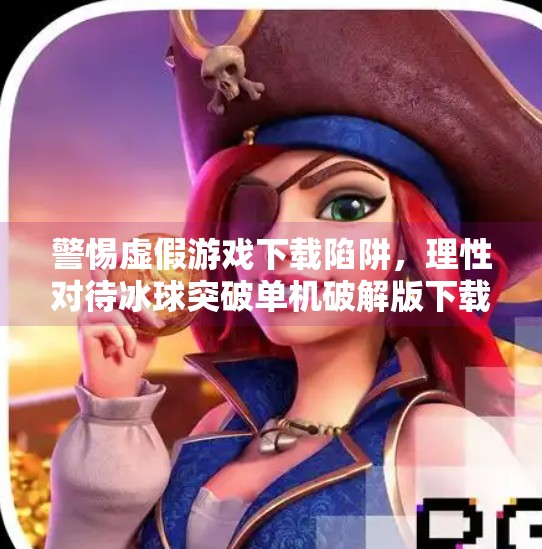 警惕虚假游戏下载陷阱，理性对待冰球突破单机破解版下载背后的网络风险,冰球突破单机破解版下载