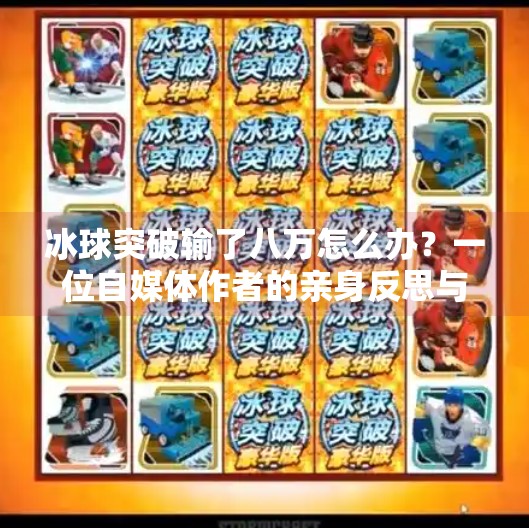 冰球突破输了八万怎么办？一位自媒体作者的亲身反思与警示,冰球突破输了八万怎么办