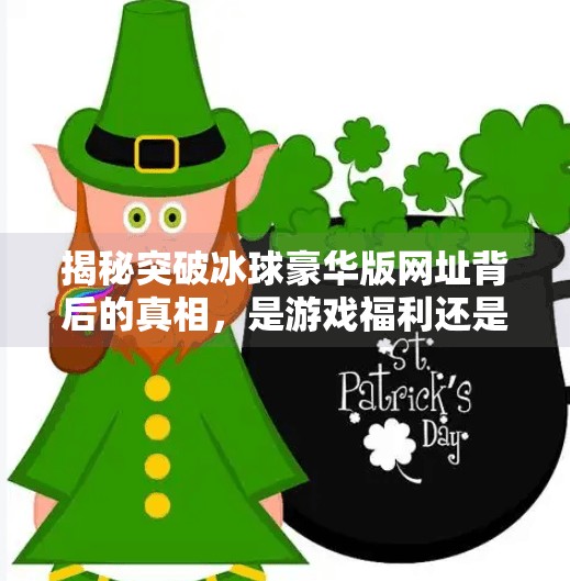 揭秘突破冰球豪华版网址背后的真相，是游戏福利还是网络陷阱？突破冰球豪华版网址