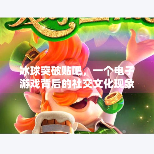 冰球突破贴吧，一个电子游戏背后的社交文化现象,电子游戏冰球突破贴吧