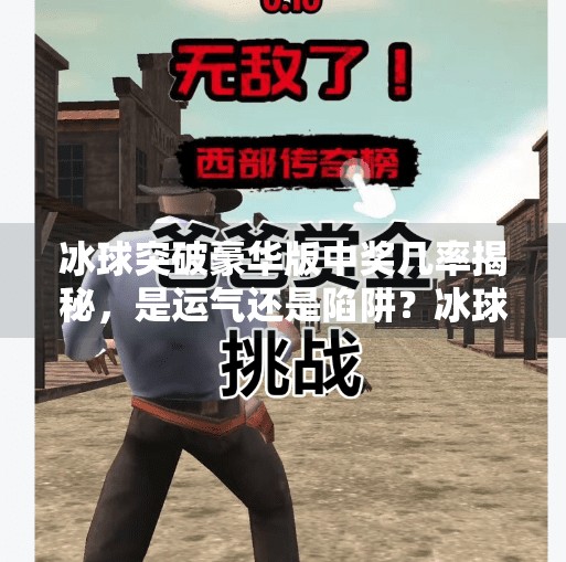 冰球突破豪华版中奖几率揭秘，是运气还是陷阱？冰球突破豪华版中奖几率