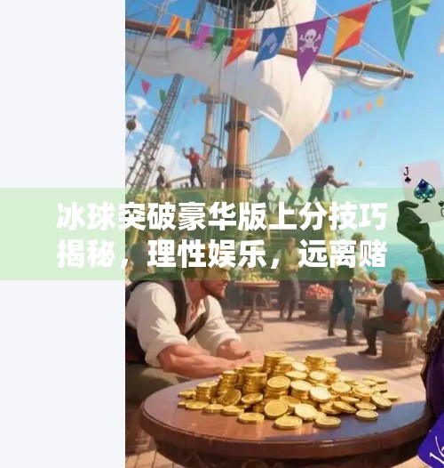 冰球突破豪华版上分技巧揭秘，理性娱乐，远离赌博陷阱,冰球突破豪华版上分技巧