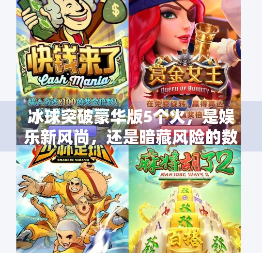 冰球突破豪华版5个火，是娱乐新风尚，还是暗藏风险的数字陷阱？冰球突破豪华版5个火
