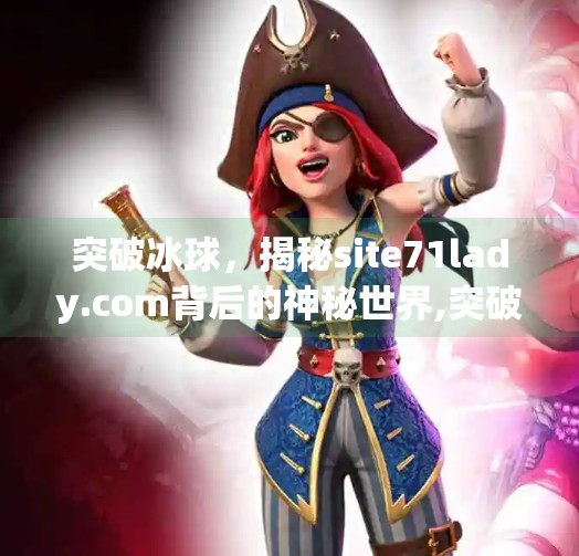 突破冰球，揭秘site71lady.com背后的神秘世界,突破冰球site71lady.com