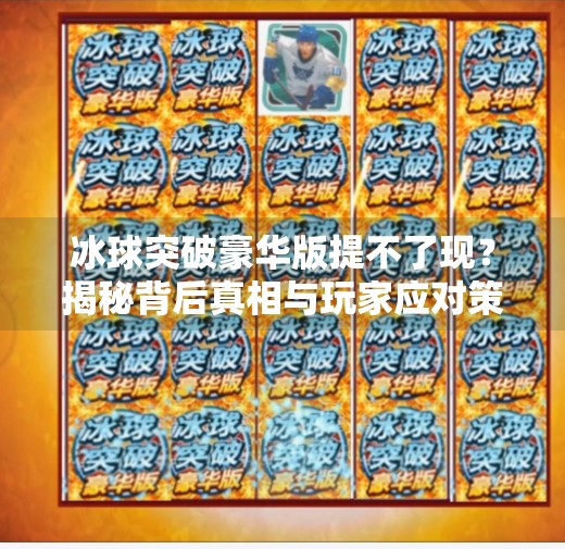 冰球突破豪华版提不了现？揭秘背后真相与玩家应对策略,冰球突破豪华版提不了现