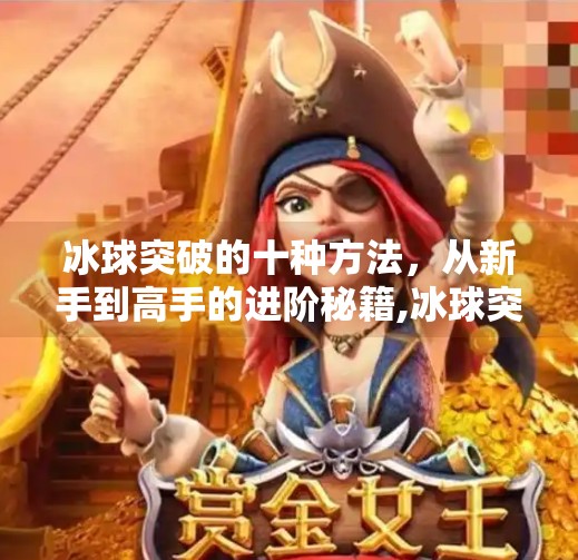 冰球突破的十种方法，从新手到高手的进阶秘籍,冰球突破的十种方法