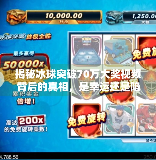 揭秘冰球突破70万大奖视频背后的真相，是幸运还是陷阱？冰球突破70万大奖视频