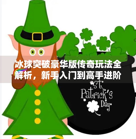 冰球突破豪华版传奇玩法全解析，新手入门到高手进阶的终极指南,冰球突破豪华版传奇怎么玩