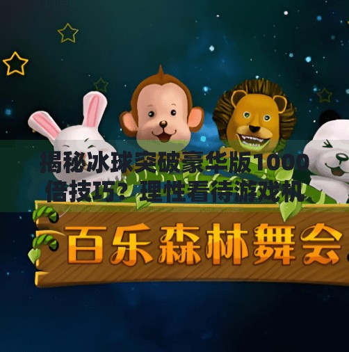 揭秘冰球突破豪华版1000倍技巧？理性看待游戏机制，远离赌博陷阱,冰球突破豪华版1000倍技巧