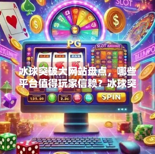 冰球突破大网站盘点，哪些平台值得玩家信赖？冰球突破大网站有哪几个