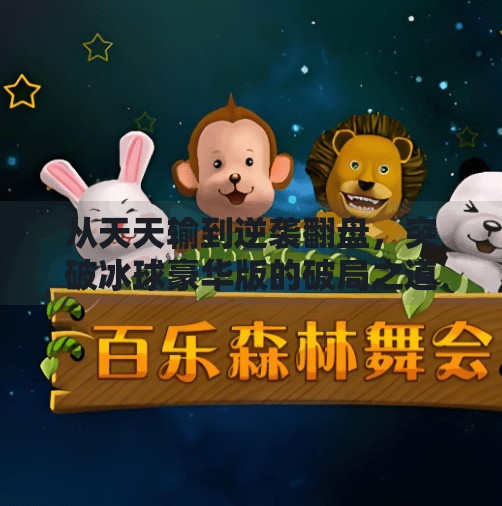 从天天输到逆袭翻盘，突破冰球豪华版的破局之道,突破冰球豪华版天天输