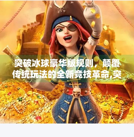 突破冰球豪华版规则，颠覆传统玩法的全新竞技革命,突破冰球豪华版规则