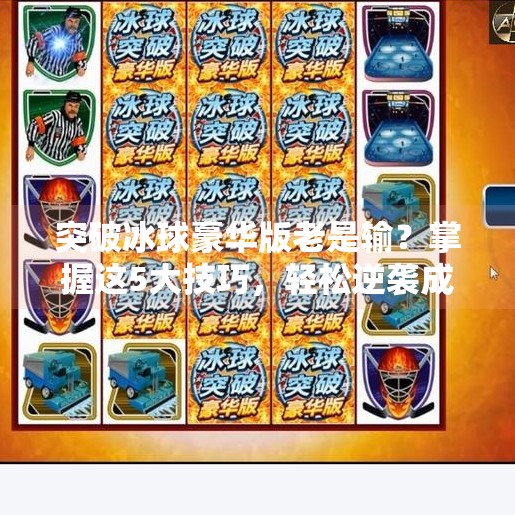 突破冰球豪华版老是输？掌握这5大技巧，轻松逆袭成高手！突破冰球豪华版老是输