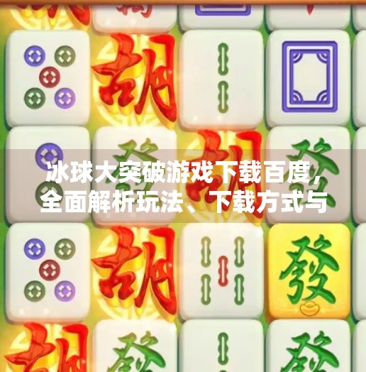 冰球大突破游戏下载百度，全面解析玩法、下载方式与玩家体验,冰球大突破游戏下载百度