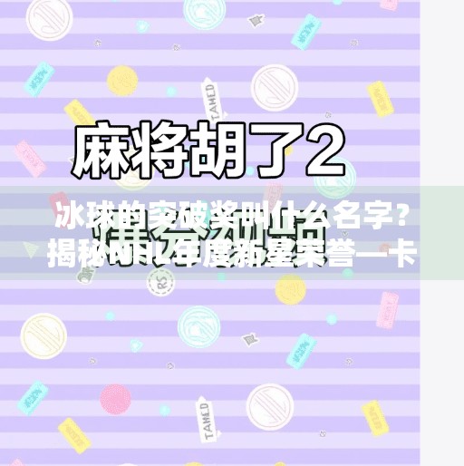 冰球的突破奖叫什么名字？揭秘NHL年度新星荣誉—卡尔德纪念奖,冰球的突破奖项叫什么名字