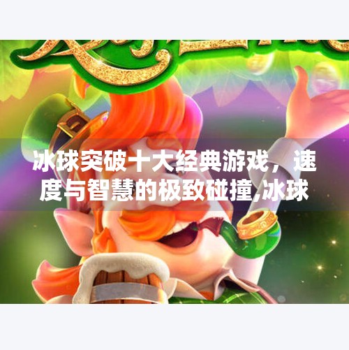 冰球突破十大经典游戏，速度与智慧的极致碰撞,冰球突破十大经典游戏