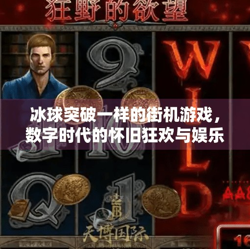 冰球突破一样的街机游戏，数字时代的怀旧狂欢与娱乐进化,冰球突破一样的街机游戏