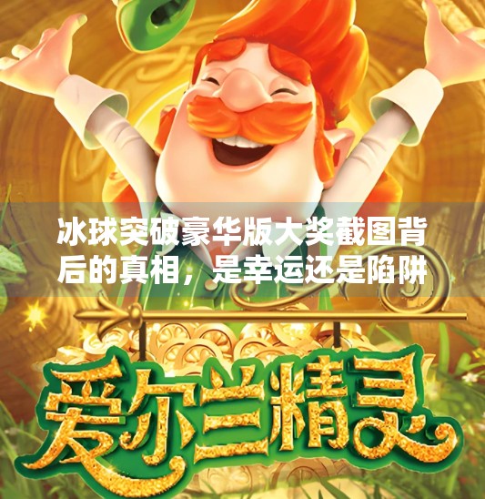 冰球突破豪华版大奖截图背后的真相，是幸运还是陷阱？冰球突破豪华版大奖截图