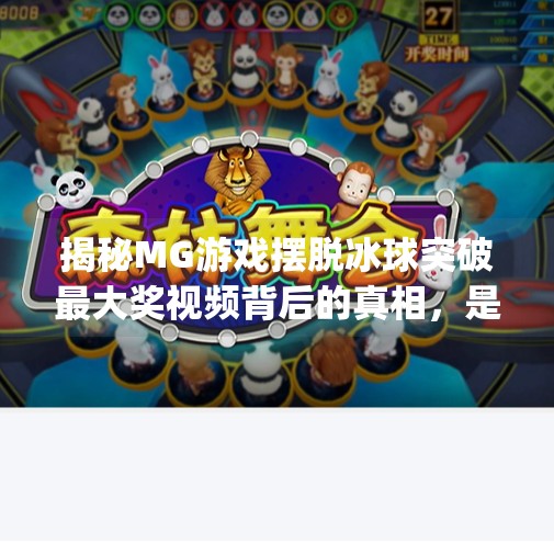 揭秘MG游戏摆脱冰球突破最大奖视频背后的真相，是幸运还是陷阱？mg游戏摆脱冰球突破最大奖视频