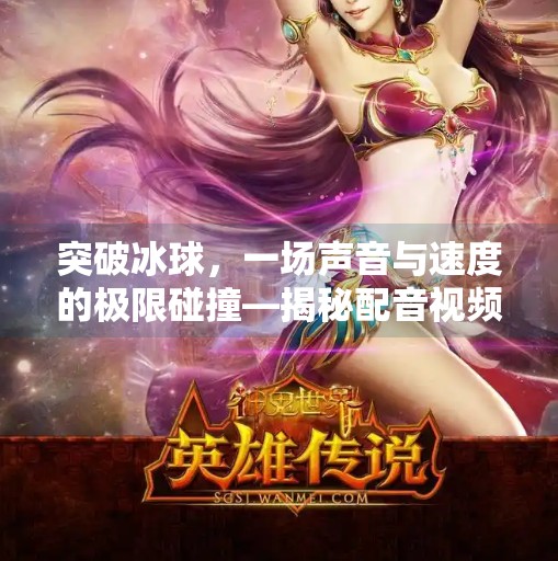 突破冰球，一场声音与速度的极限碰撞—揭秘配音视频素材背后的创作力量,突破冰球配音视频素材