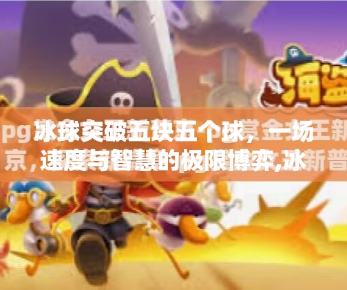 冰球突破五块五个球，一场速度与智慧的极限博弈,冰球突破五块五个球