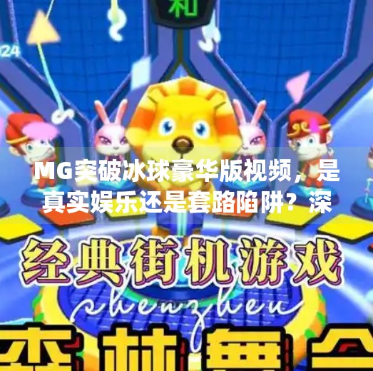 MG突破冰球豪华版视频，是真实娱乐还是套路陷阱？深度揭秘背后真相,mg突破冰球豪华版视频