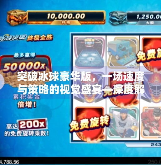 突破冰球豪华版，一场速度与策略的视觉盛宴—深度解析这款风靡全球的竞技游戏,突破冰球豪华版游戏视频