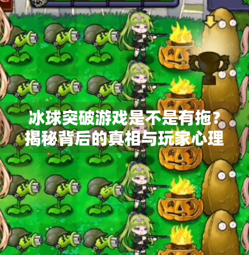 冰球突破游戏是不是有拖？揭秘背后的真相与玩家心理,冰球突破游戏是不是有拖
