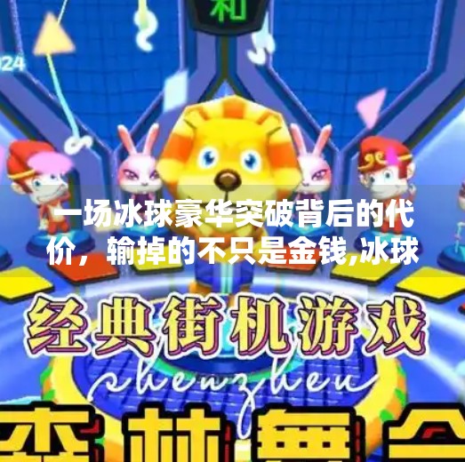 一场冰球豪华突破背后的代价，输掉的不只是金钱,冰球豪华突破能输多少钱