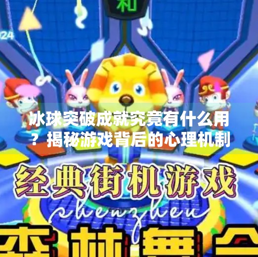 冰球突破成就究竟有什么用？揭秘游戏背后的心理机制与现实价值,冰球突破成就有什么用
