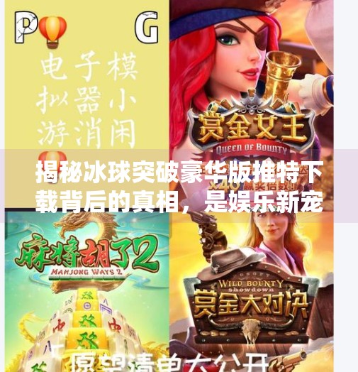 揭秘冰球突破豪华版推特下载背后的真相，是娱乐新宠还是网络陷阱？冰球突破豪华版推特下载