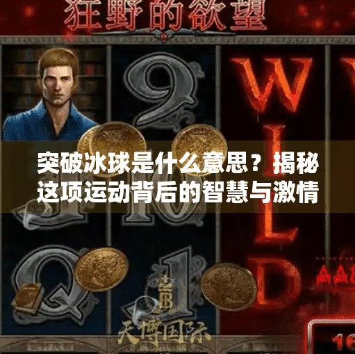 突破冰球是什么意思？揭秘这项运动背后的智慧与激情,突破冰球是什么意思啊
