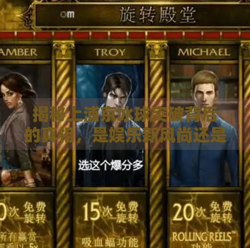 揭秘上浦京冰球突破背后的真相，是娱乐新风尚还是网络陷阱？上浦京冰球突破官方网址
