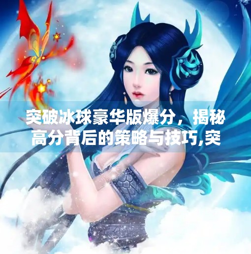 突破冰球豪华版爆分，揭秘高分背后的策略与技巧,突破冰球豪华版爆分