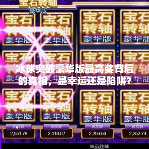 冰球突破豪华版最高奖背后的真相，是幸运还是陷阱？冰球突破豪华版最高奖