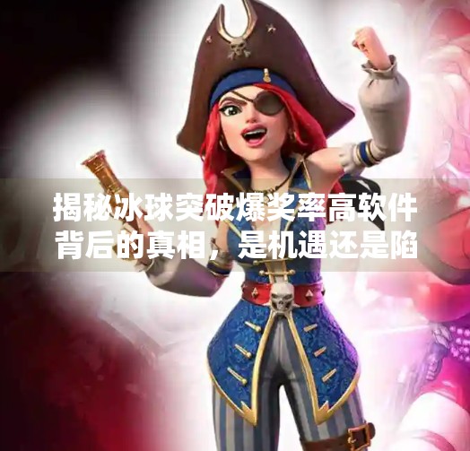揭秘冰球突破爆奖率高软件背后的真相，是机遇还是陷阱？冰球突破爆奖率高的软件