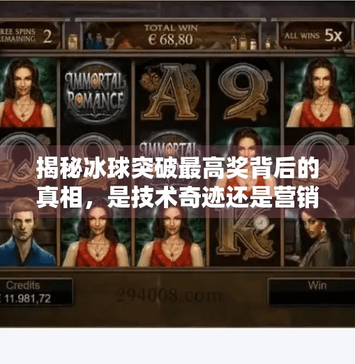 揭秘冰球突破最高奖背后的真相，是技术奇迹还是营销陷阱？冰球突破最高奖制作方法