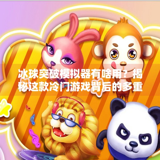 冰球突破模拟器有啥用？揭秘这款冷门游戏背后的多重价值,冰球突破模拟器有啥用