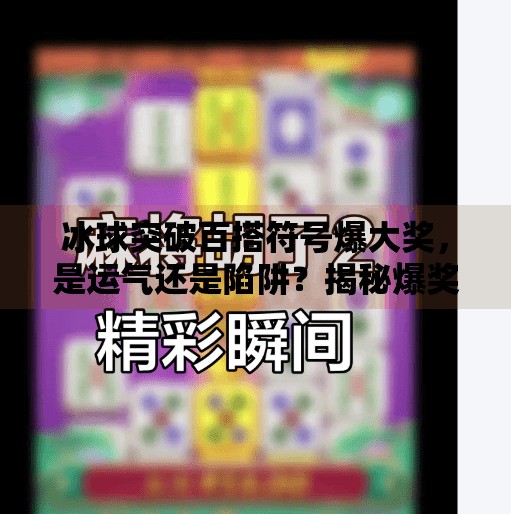 冰球突破百搭符号爆大奖，是运气还是陷阱？揭秘爆奖背后的真相,冰球突破百搭符号爆大奖