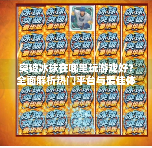 突破冰球在哪里玩游戏好？全面解析热门平台与最佳体验选择,突破冰球在哪里玩游戏好