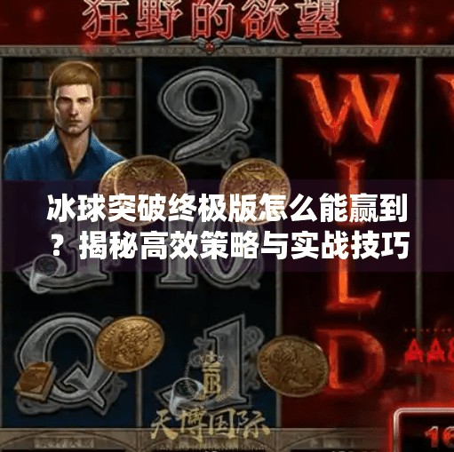 冰球突破终极版怎么能赢到？揭秘高效策略与实战技巧,冰球突破终极版怎么能赢到